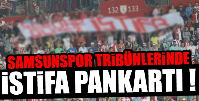 SAMSUNSPOR TRİBÜNLERİNDE İSTİFA PANKARTI