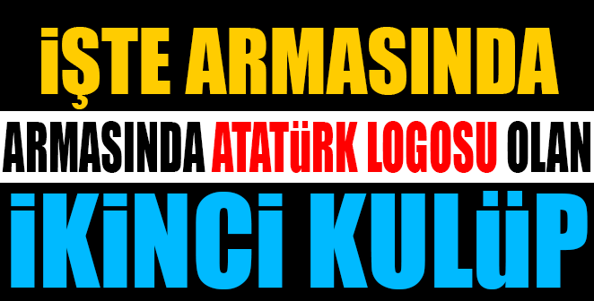 İŞTE ARMASINDA ATATÜRK LOGOSU OLAN İKİNCİ KULÜP