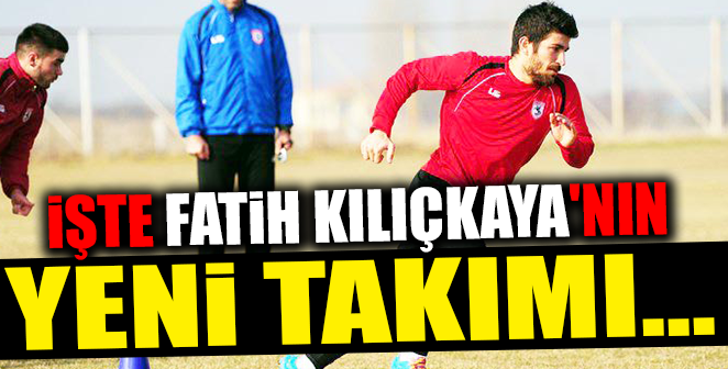 İŞTE FATİH KILIÇKAYA’NIN YENİ TAKIMI