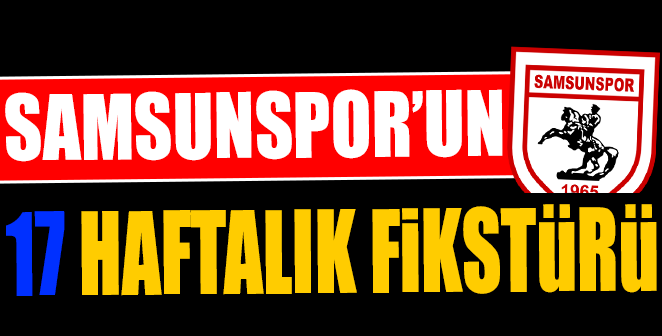 İŞTE SAMSUNSPOR’UN 17 HAFTALIK FİKSTÜRÜ