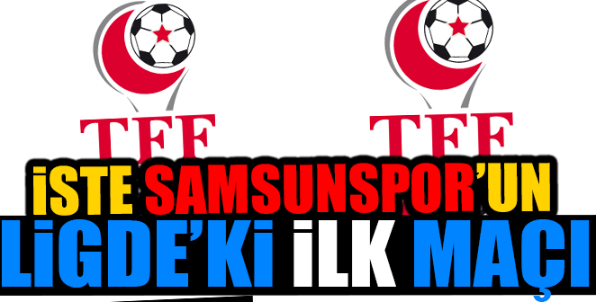 İŞTE SAMSUNSPOR’UN LİGDEKİ İLK MAÇI