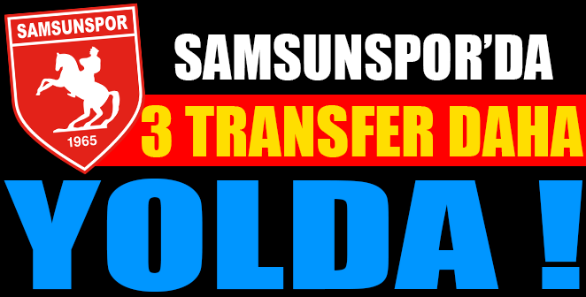 SAMSUNSPOR’DA 3 TRANSFER DAHA YOLDA