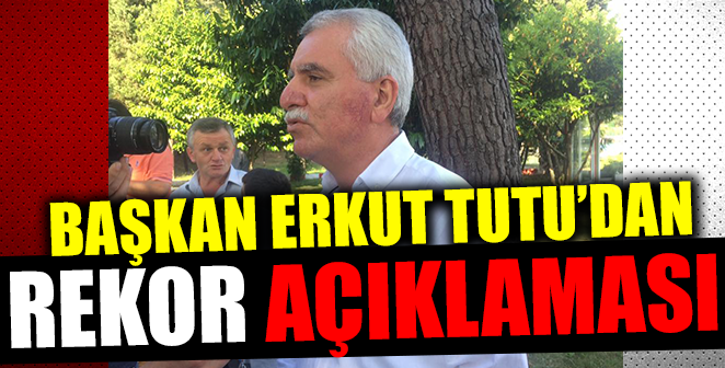 BAŞKAN TUTU’DAN REKOR AÇIKLAMASI