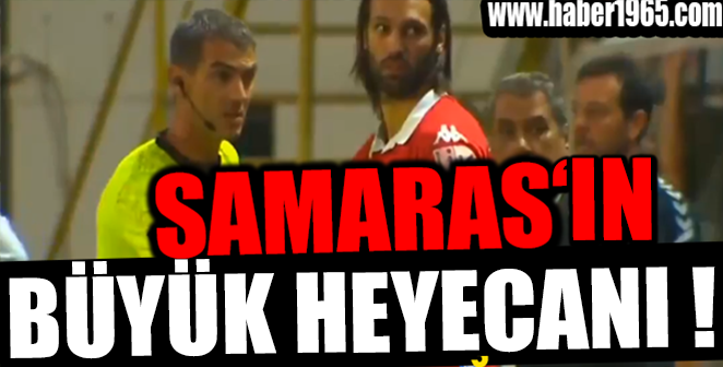 SAMARAS’IN BÜYÜK HEYECANI