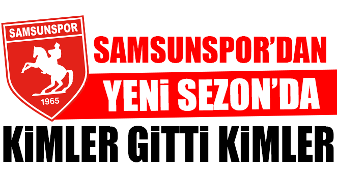 SAMSUNSPOR’DAN KİMLER GİTTİ KİMLER