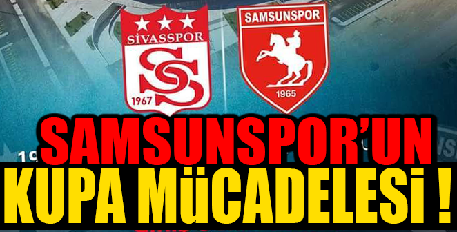 SAMSUNSPOR KUPA İÇİN SAHAYA ÇIKIYOR