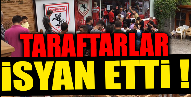 SAMSUNSPOR TARAFTARLARI İSYAN ETTİ !