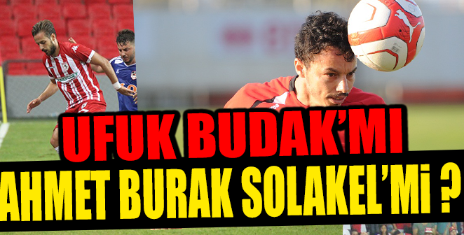 AHMET BURAK’MI UFUK BUDAK’MI ?