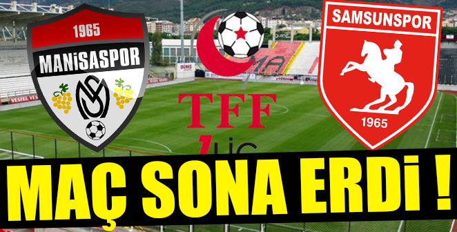 MANİSASPOR-SAMSUNSPOR MAÇ SONA ERDİ