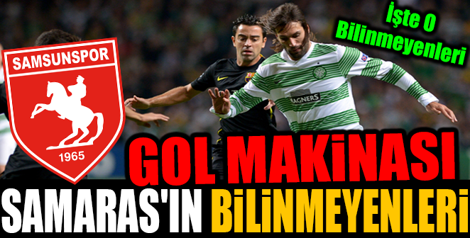 GOL MAKİNASI SAMARAS’IN BİLİNMEYENLERİ