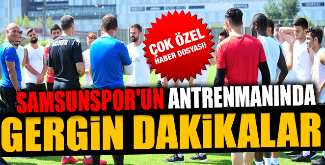 SAMSUNSPOR İDMANINDA GERGİN DAKİKALAR