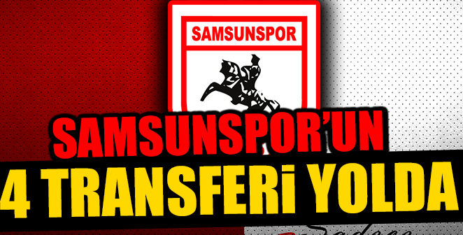 SAMSUNSPOR’UN 4 TRANSFERİ YOLDA