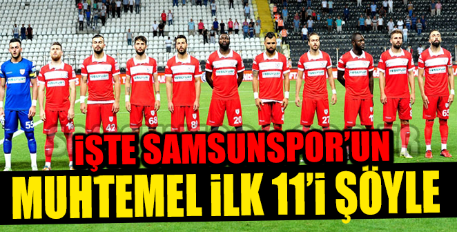 İŞTE SAMSUNSPOR’UN MUHTEMEL İLK 11’İ