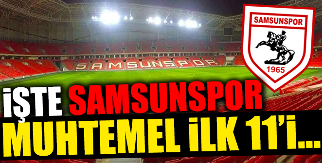 SAMSUNSPOR’UN MUHTEMEL İLK 11’İ