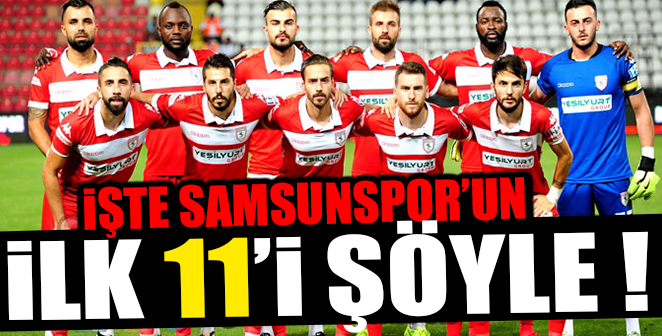 İŞTE SAMSUNSPOR’UN İLK 11’İ