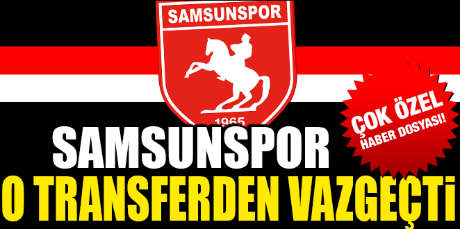SAMSUNSPOR O TRANSFERDEN VAZGEÇTİ