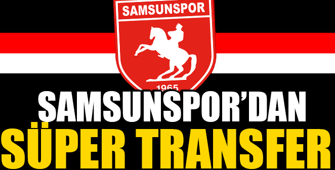 SÜPER LİG’DEN SAMSUNSPOR’A TRANSFER