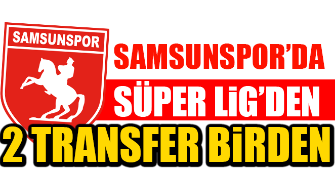 SÜPER LİG’DEN 2 TRANSFER BİRDEN