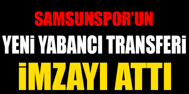 SAMSUNSPOR’UN YENİ YABANCI TRANSFERİ İMZAYI ATTI