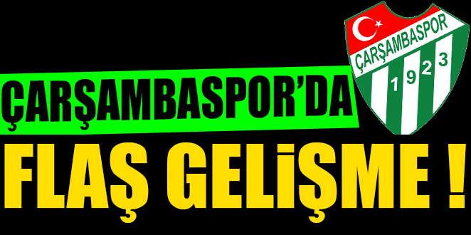 ÇARŞAMBASPOR’DA FLAŞ GELİŞME