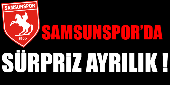 Samsunspor’da Flaş Ayrılık