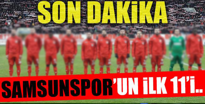 İŞTE SAMSUNSPOR’UN 11’İ..