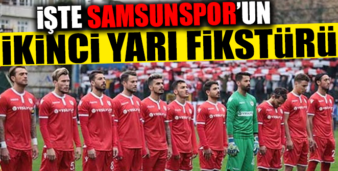 İŞTE SAMSUNSPOR’UN İKİNCİ YARI FİKSTÜRÜ